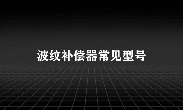 波纹补偿器常见型号