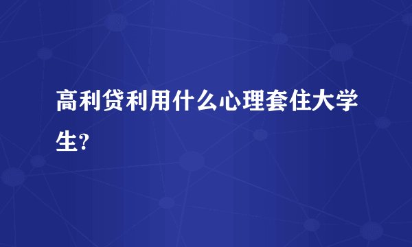高利贷利用什么心理套住大学生?