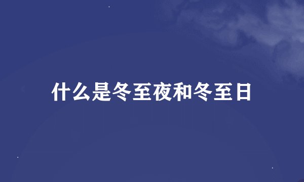什么是冬至夜和冬至日