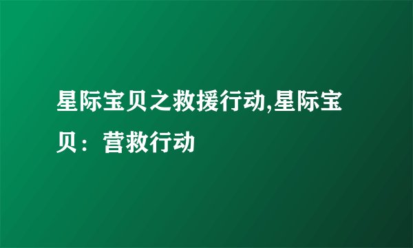 星际宝贝之救援行动,星际宝贝：营救行动