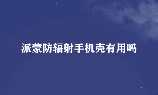 派蒙防辐射手机壳有用吗