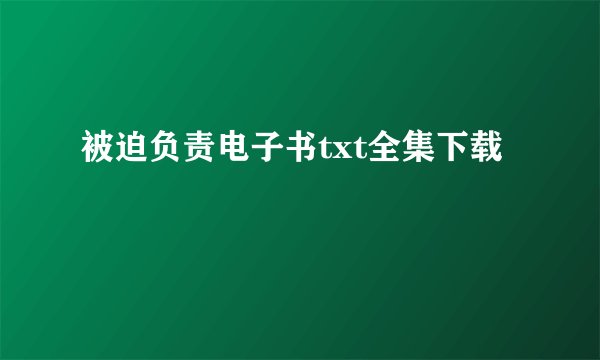 被迫负责电子书txt全集下载