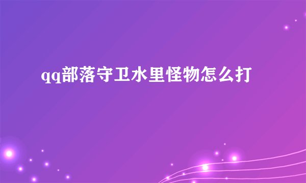 qq部落守卫水里怪物怎么打