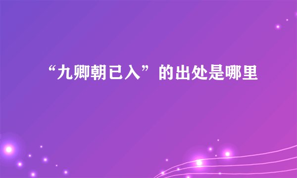 “九卿朝已入”的出处是哪里