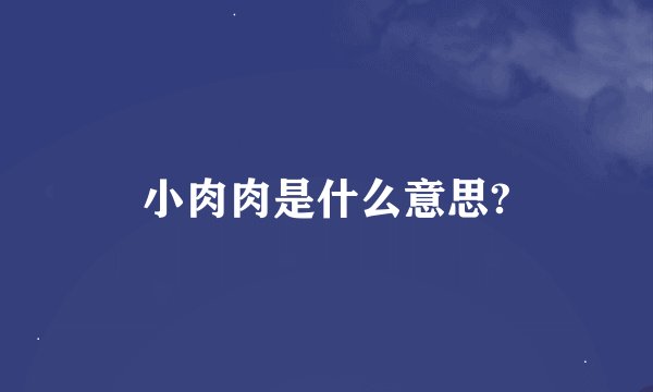 小肉肉是什么意思?