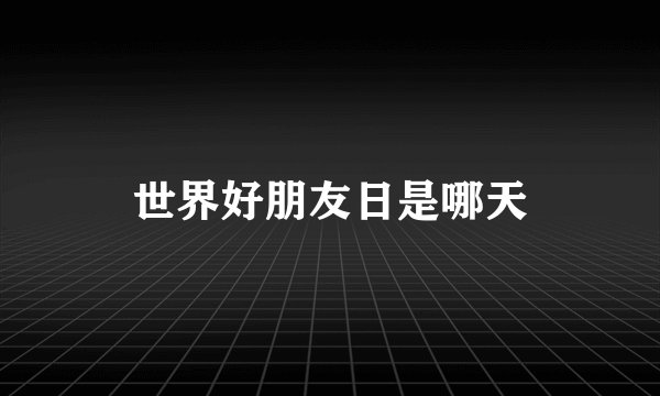 世界好朋友日是哪天
