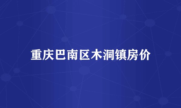 重庆巴南区木洞镇房价