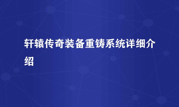 轩辕传奇装备重铸系统详细介绍