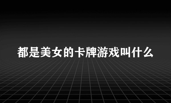 都是美女的卡牌游戏叫什么