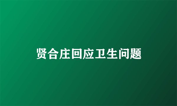 贤合庄回应卫生问题