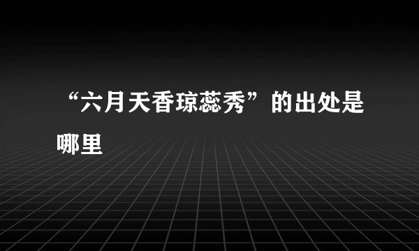 “六月天香琼蕊秀”的出处是哪里