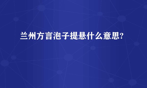 兰州方言泡子提悬什么意思?