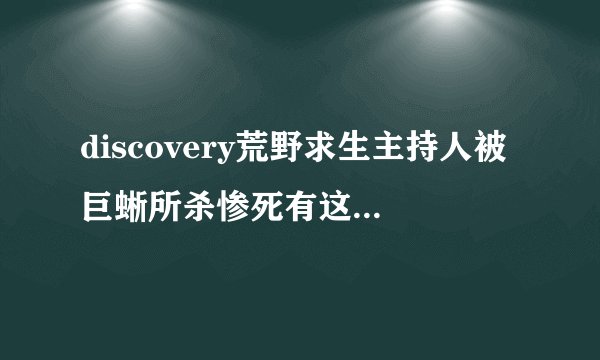 discovery荒野求生主持人被巨蜥所杀惨死有这一回事吗?