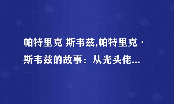 帕特里克 斯韦兹,帕特里克·斯韦兹的故事：从光头佬到时尚偶像