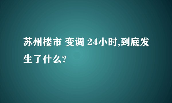 苏州楼市 变调 24小时,到底发生了什么?