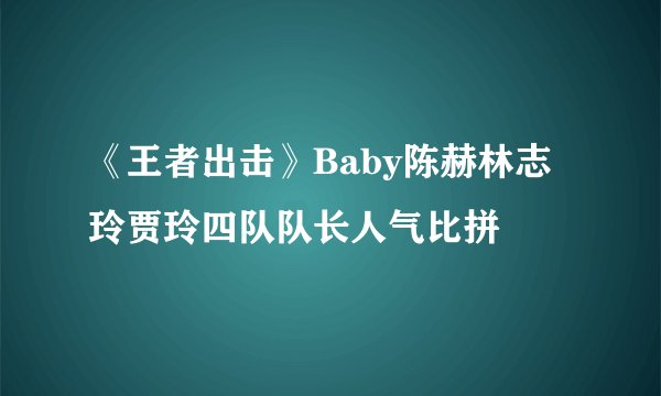 《王者出击》Baby陈赫林志玲贾玲四队队长人气比拼