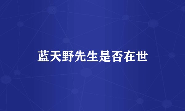 蓝天野先生是否在世