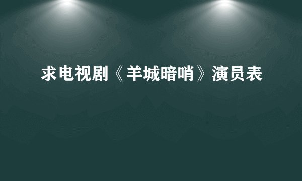求电视剧《羊城暗哨》演员表