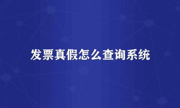 发票真假怎么查询系统