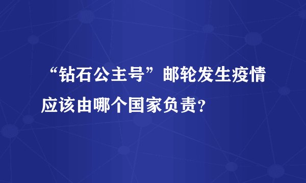 “钻石公主号”邮轮发生疫情应该由哪个国家负责？