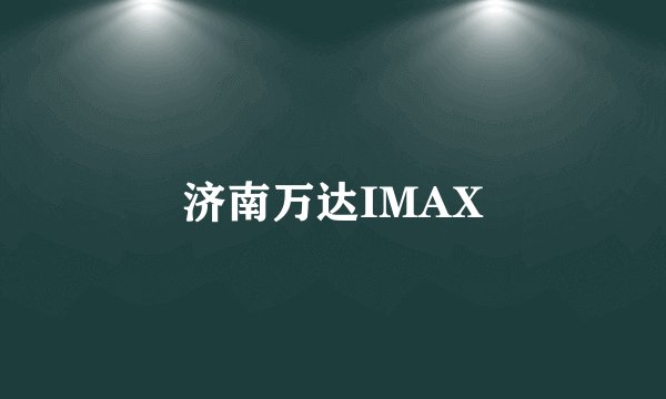 济南万达IMAX