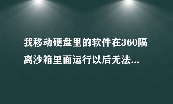 我移动硬盘里的软件在360隔离沙箱里面运行以后无法弹出什么原因