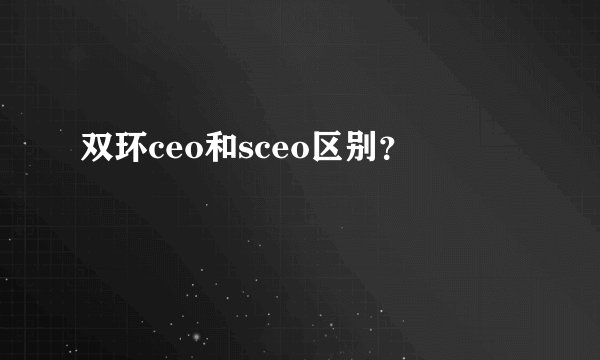 双环ceo和sceo区别？
