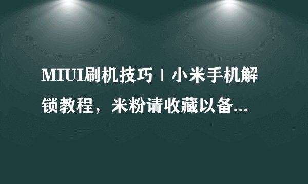 MIUI刷机技巧｜小米手机解锁教程，米粉请收藏以备不时之需