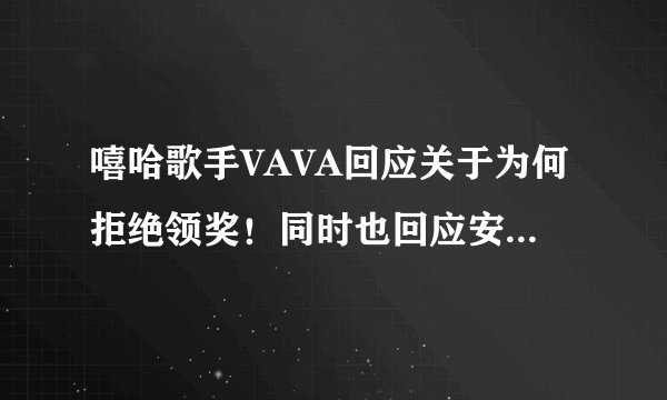 嘻哈歌手VAVA回应关于为何拒绝领奖！同时也回应安琥的争议！