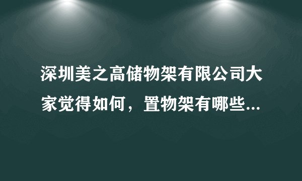 深圳美之高储物架有限公司大家觉得如何，置物架有哪些大品牌啊?