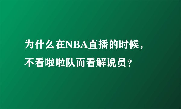 为什么在NBA直播的时候，不看啦啦队而看解说员？