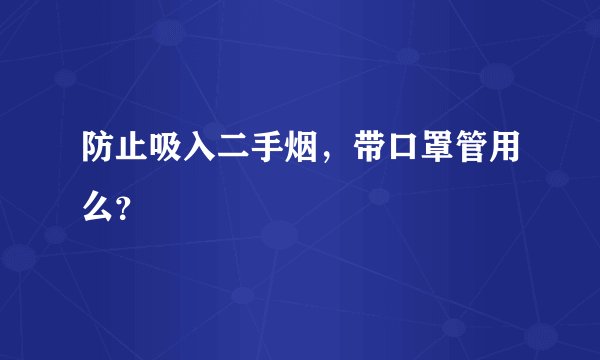 防止吸入二手烟,带口罩管用么?