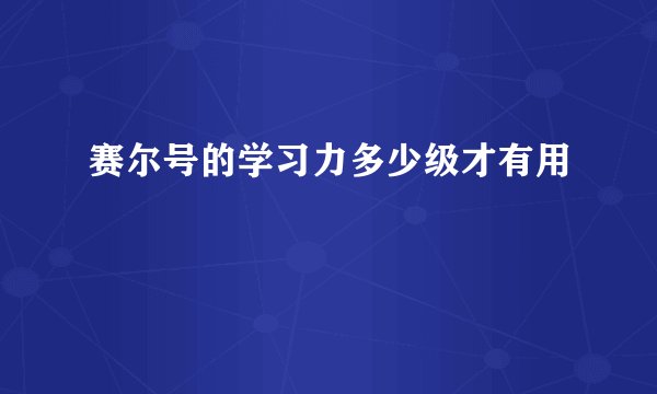 赛尔号的学习力多少级才有用