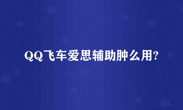 QQ飞车爱思辅助肿么用?