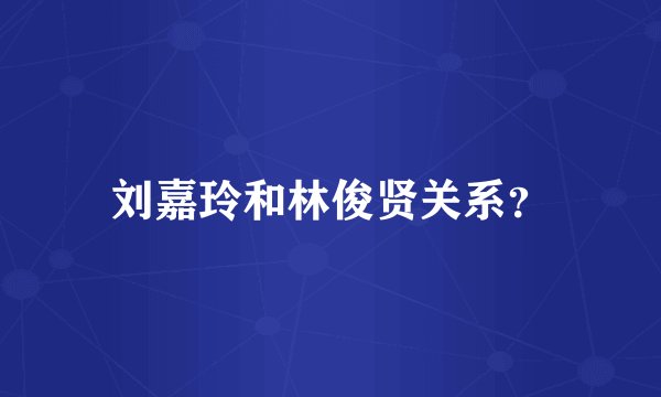 刘嘉玲和林俊贤关系?