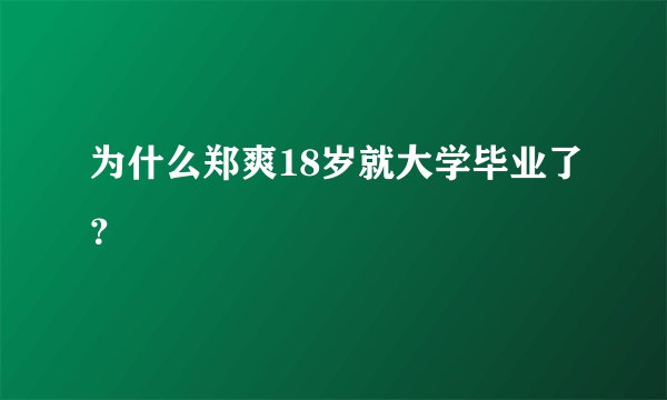 为什么郑爽18岁就大学毕业了？