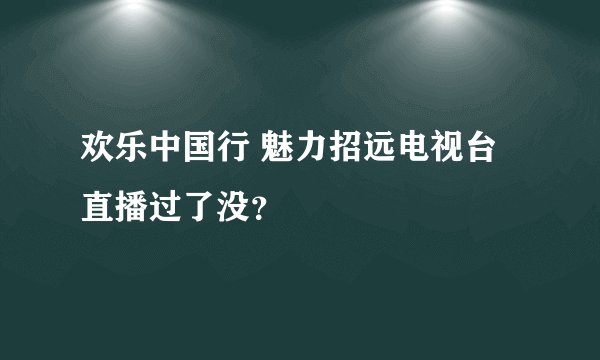 欢乐中国行 魅力招远电视台直播过了没？