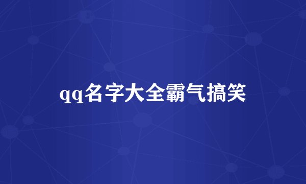 qq名字大全霸气搞笑