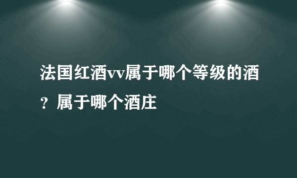 法国红酒vv属于哪个等级的酒？属于哪个酒庄