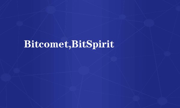 Bitcomet,BitSpirit