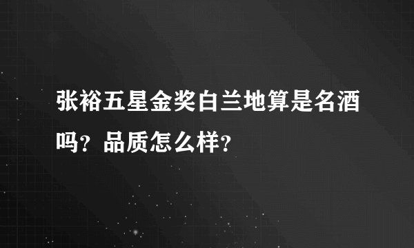 张裕五星金奖白兰地算是名酒吗?品质怎么样?