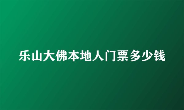 乐山大佛本地人门票多少钱
