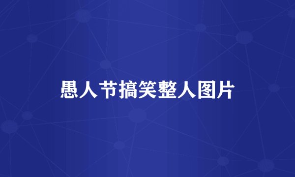 愚人节搞笑整人图片