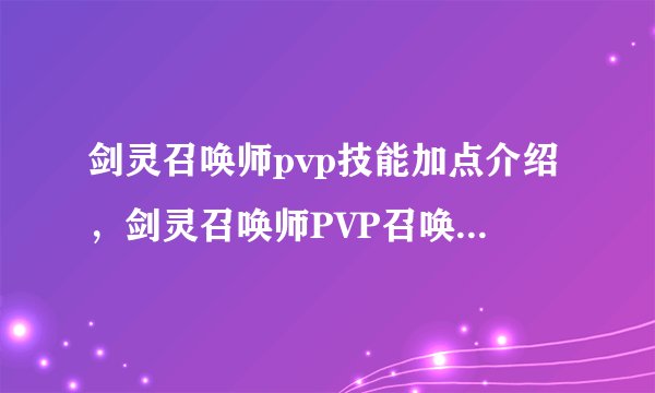 剑灵召唤师pvp技能加点介绍，剑灵召唤师PVP召唤师技能加点图解