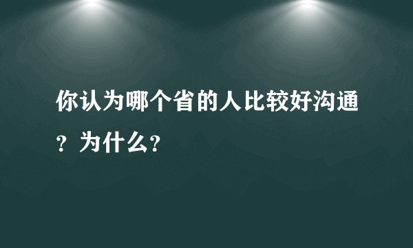 你认为哪个省的人比较好沟通?为什么?