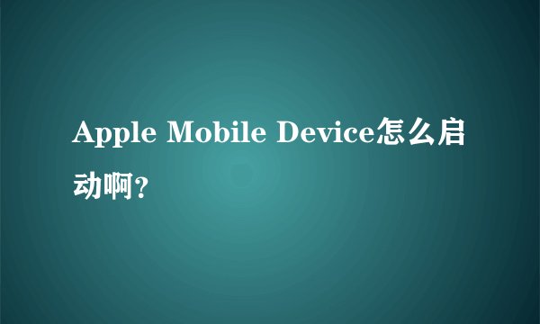 Apple Mobile Device怎么启动啊？