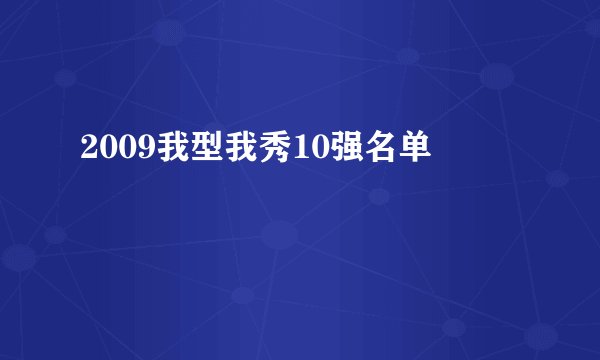 2009我型我秀10强名单