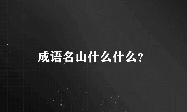 成语名山什么什么？