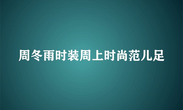 周冬雨时装周上时尚范儿足