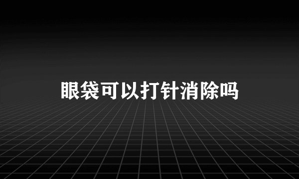 眼袋可以打针消除吗